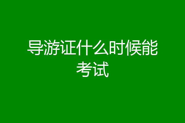 导游证什么时候能考试