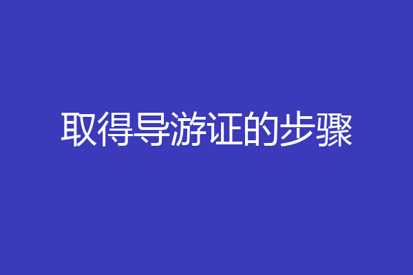 取得导游证的步骤