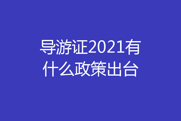 导游证2021有什么政策出台