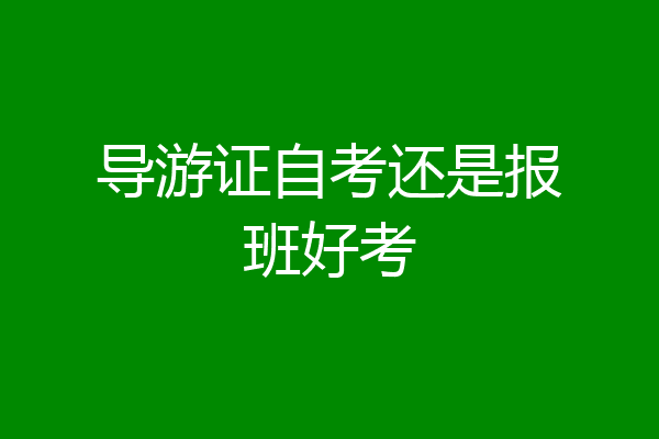 导游证自考还是报班好考
