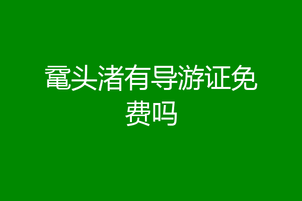 鼋头渚有导游证免费吗