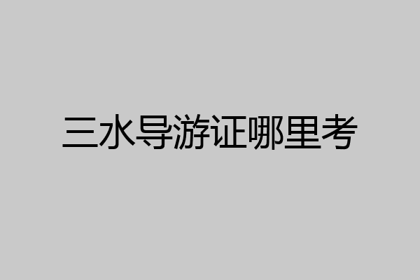 三水导游证哪里考