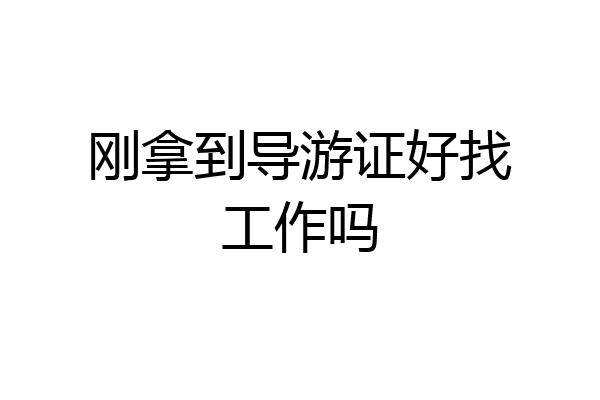 刚拿到导游证好找工作吗