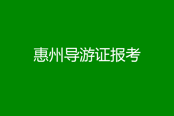 惠州导游证报考
