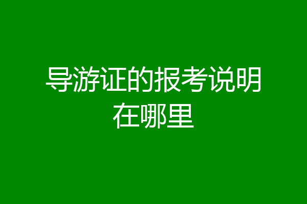 导游证的报考说明在哪里