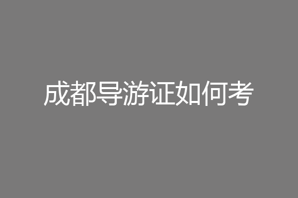 成都导游证如何考