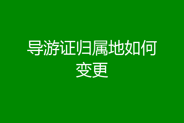 导游证归属地如何变更