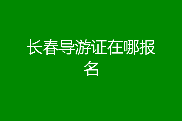 长春导游证在哪报名