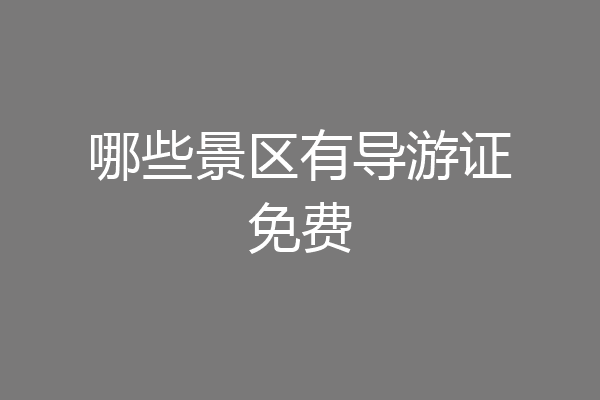 哪些景区有导游证免费