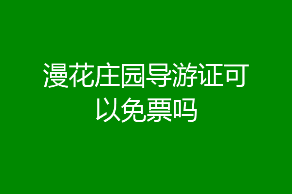 漫花庄园导游证可以免票吗