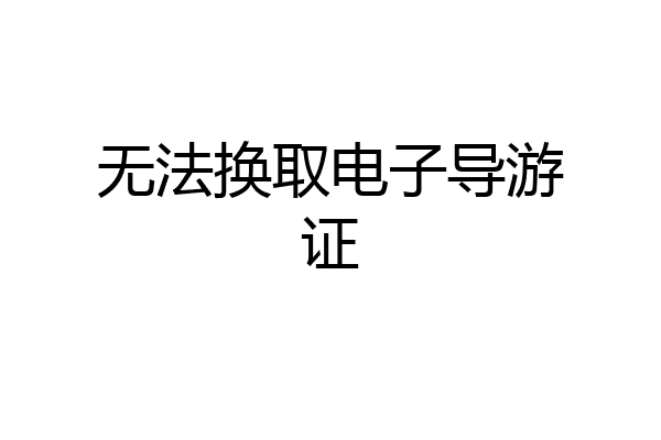 无法换取电子导游证