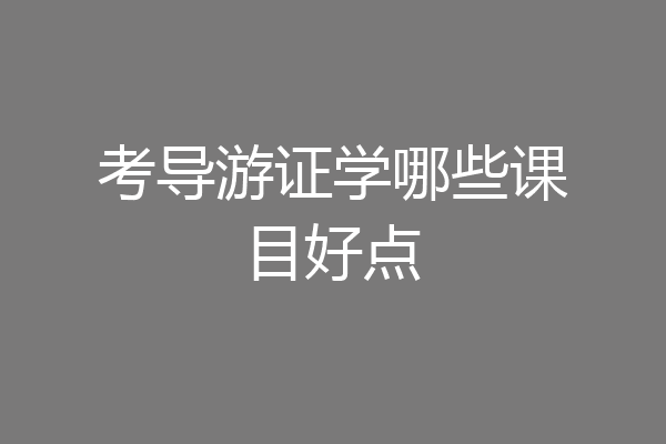考导游证学哪些课目好点
