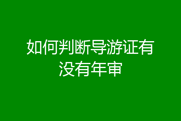 如何判断导游证有没有年审
