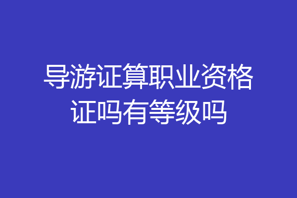 导游证算职业资格证吗有等级吗