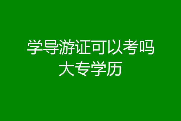 学导游证可以考吗大专学历