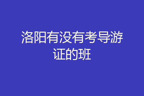 洛阳有没有考导游证的班