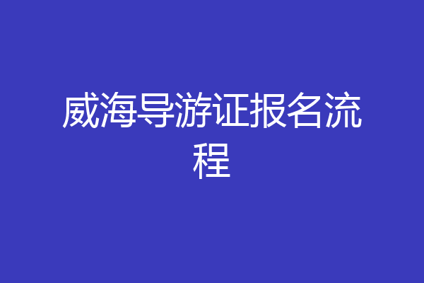 威海导游证报名流程