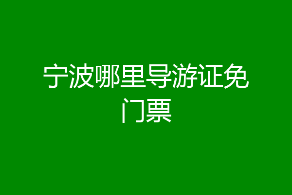 宁波哪里导游证免门票