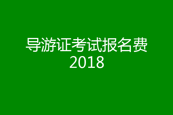 导游证考试报名费2018