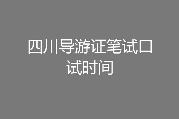 四川导游证笔试口试时间