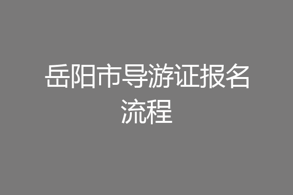 岳阳市导游证报名流程