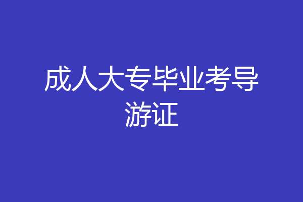 成人大专毕业考导游证