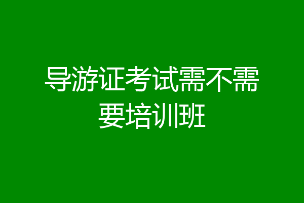 导游证考试需不需要培训班