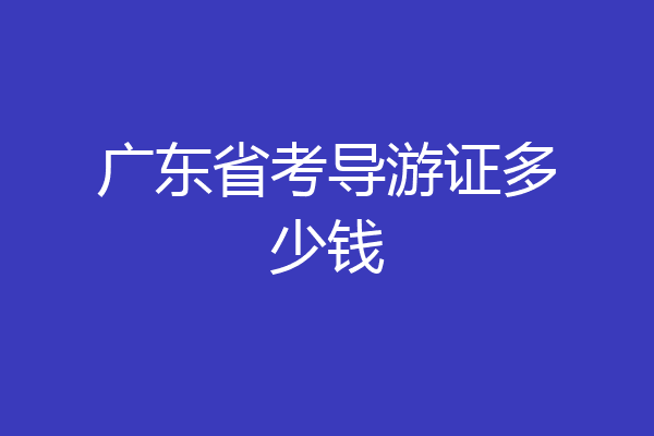 广东省考导游证多少钱