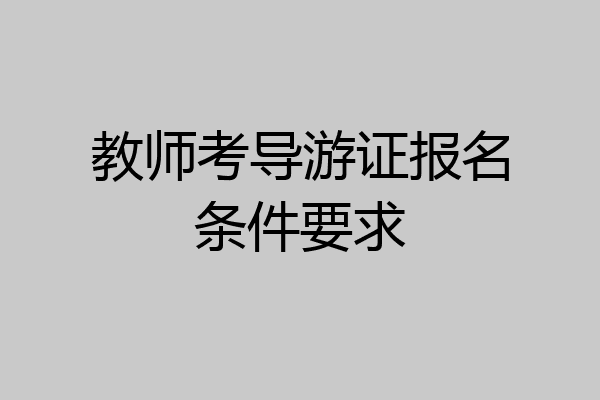 教师考导游证报名条件要求