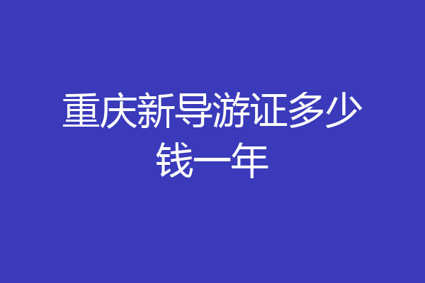 重庆新导游证多少钱一年