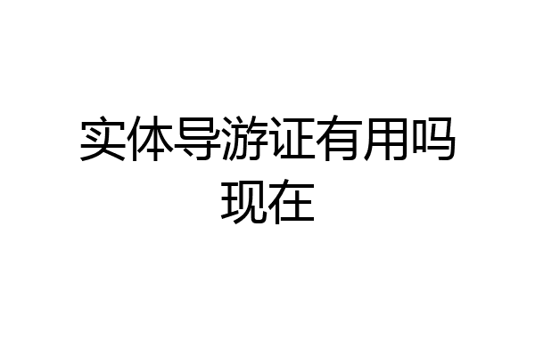 实体导游证有用吗现在