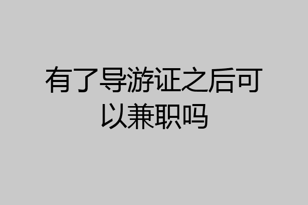 有了导游证之后可以兼职吗