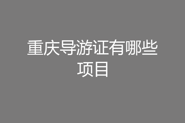 重庆导游证有哪些项目