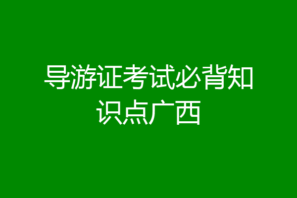 导游证考试必背知识点广西