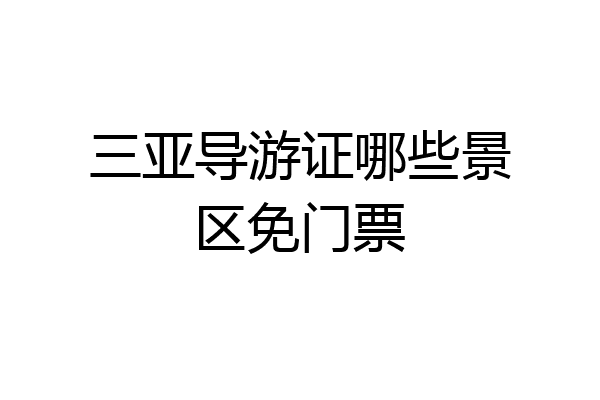 三亚导游证哪些景区免门票
