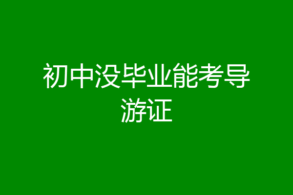 初中没毕业能考导游证