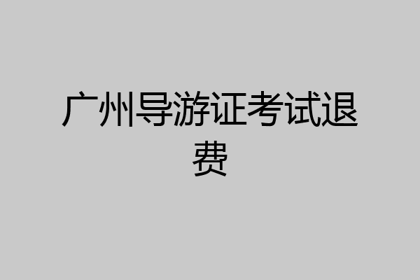 广州导游证考试退费