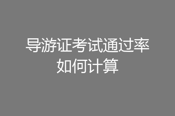 导游证考试通过率如何计算