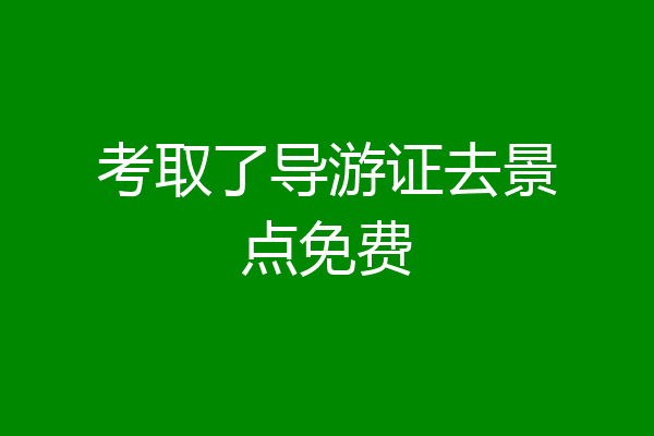 考取了导游证去景点免费