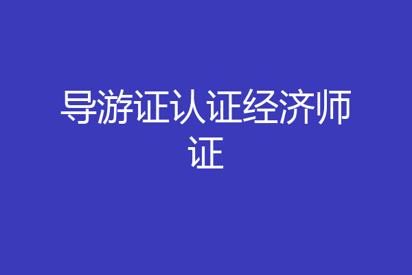 导游证认证经济师证