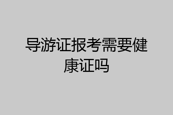 导游证报考需要健康证吗