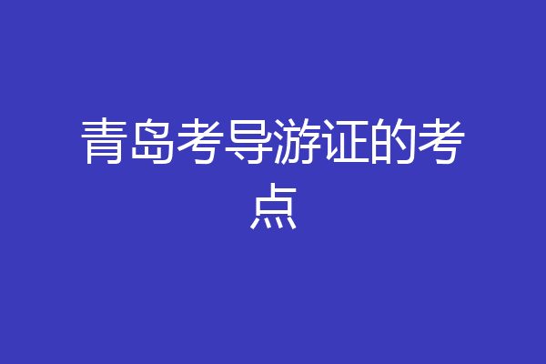 青岛考导游证的考点
