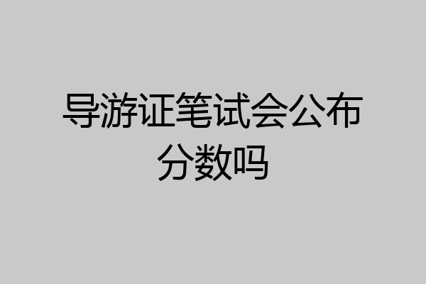 导游证笔试会公布分数吗