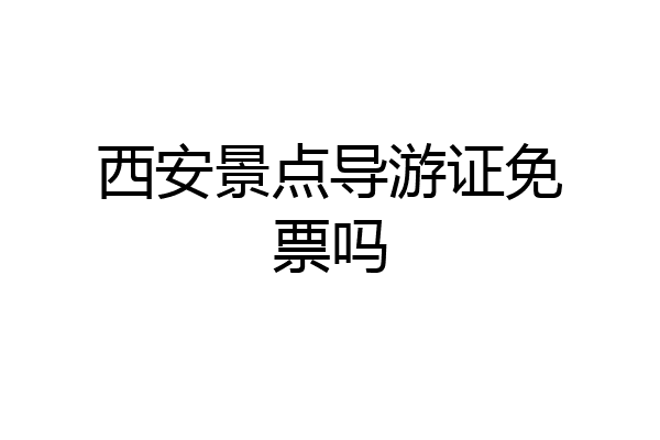 西安景点导游证免票吗