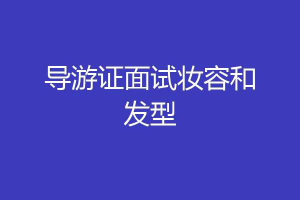 导游证面试妆容和发型