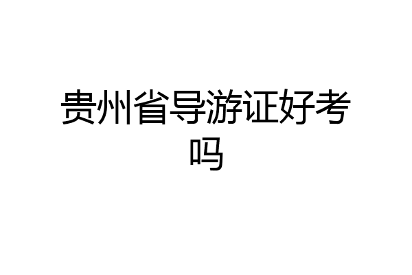 贵州省导游证好考吗