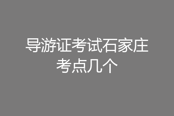 导游证考试石家庄考点几个