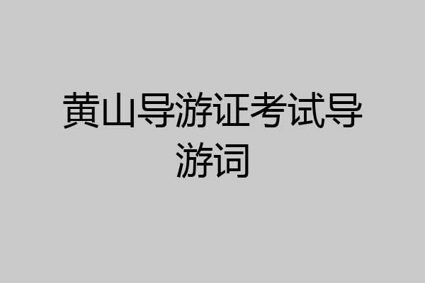 黄山导游证考试导游词