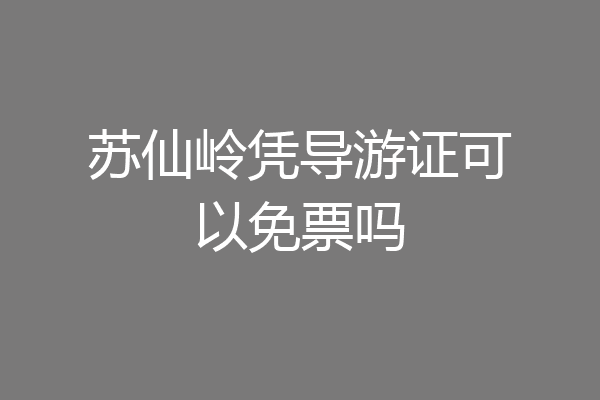 苏仙岭凭导游证可以免票吗