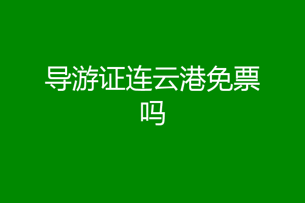 导游证连云港免票吗